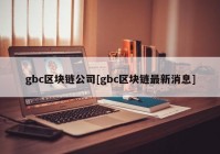 gbc区块链公司[gbc区块链最新消息]