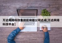 万达网络科技集团区块链公司达成[万达网络科技平台]