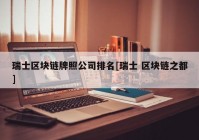 瑞士区块链牌照公司排名[瑞士 区块链之都]