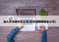 加入区块链安全公司[区块链网络安全公司]