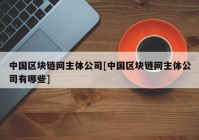 中国区块链网主体公司[中国区块链网主体公司有哪些]