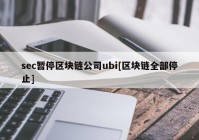 sec暂停区块链公司ubi[区块链全部停止]