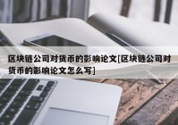 区块链公司对货币的影响论文[区块链公司对货币的影响论文怎么写]