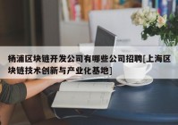 杨浦区块链开发公司有哪些公司招聘[上海区块链技术创新与产业化基地]