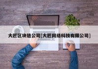 大匠区块链公司[大匠网络科技有限公司]