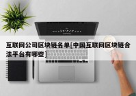 互联网公司区块链名单[中国互联网区块链合法平台有哪些]