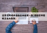 这家公司或成港股区块链第一股[港股区块链概念龙头股票]