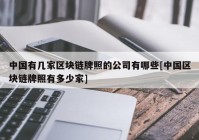 中国有几家区块链牌照的公司有哪些[中国区块链牌照有多少家]